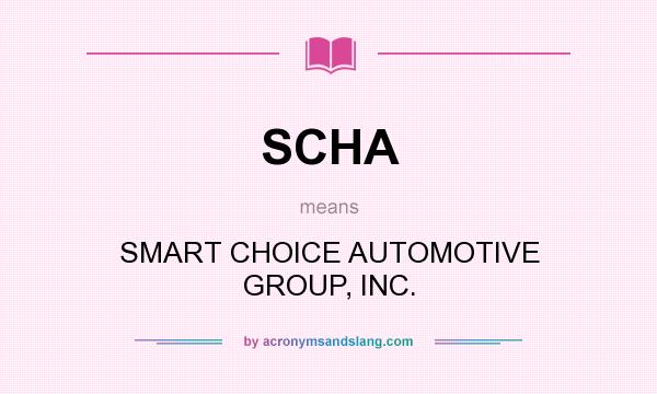 What does SCHA mean? It stands for SMART CHOICE AUTOMOTIVE GROUP, INC.
