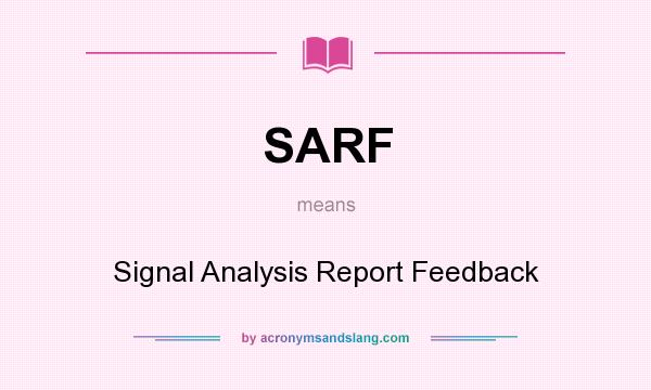 What does SARF mean? It stands for Signal Analysis Report Feedback