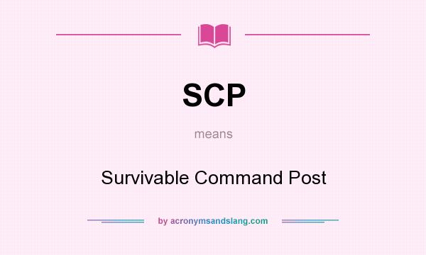What does SCP mean? It stands for Survivable Command Post