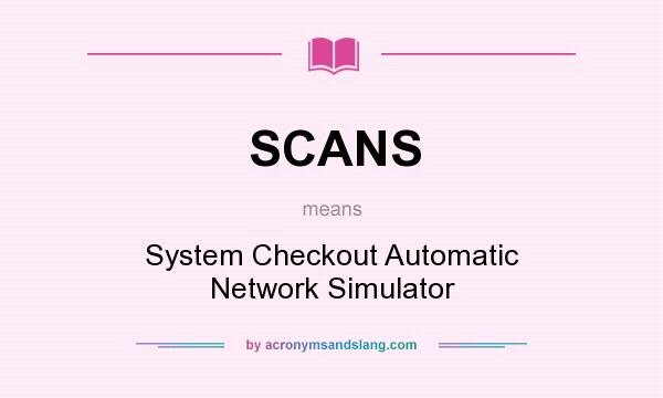 What does SCANS mean? It stands for System Checkout Automatic Network Simulator