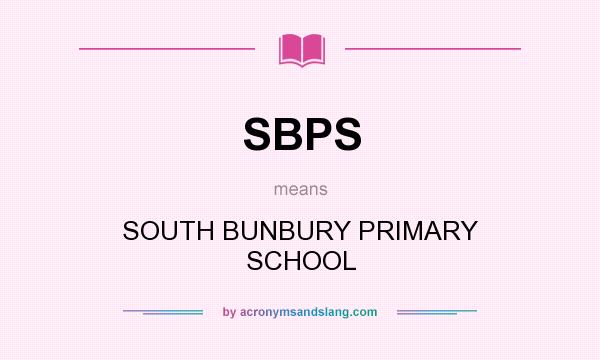 What does SBPS mean? It stands for SOUTH BUNBURY PRIMARY SCHOOL
