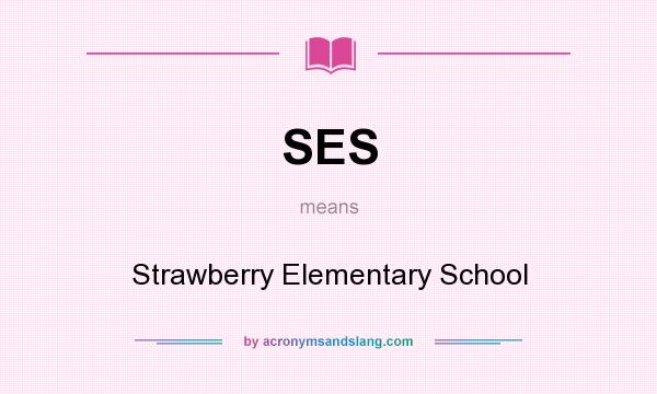 What does SES mean? It stands for Strawberry Elementary School