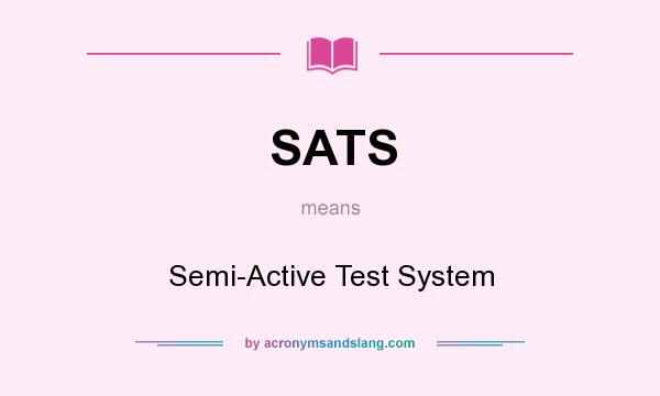 What does SATS mean? It stands for Semi-Active Test System