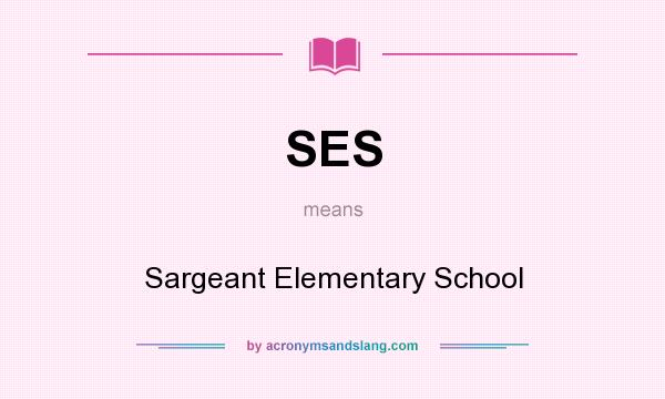 What does SES mean? It stands for Sargeant Elementary School