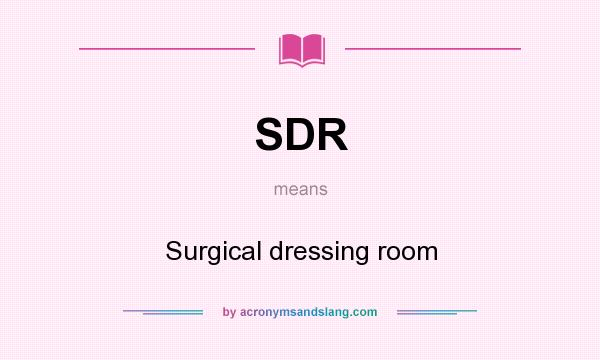 What does SDR mean? It stands for Surgical dressing room