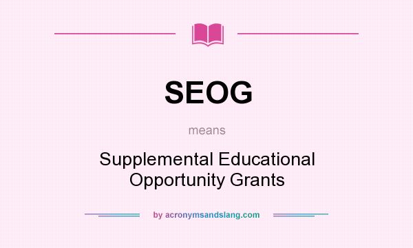 What does SEOG mean? It stands for Supplemental Educational Opportunity Grants