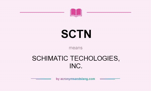 What does SCTN mean? It stands for SCHIMATIC TECHOLOGIES, INC.