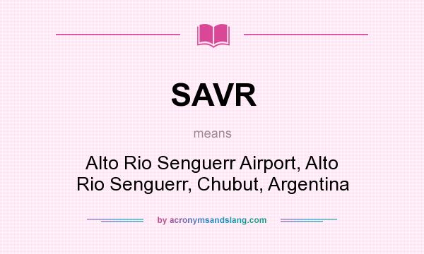 What does SAVR mean? It stands for Alto Rio Senguerr Airport, Alto Rio Senguerr, Chubut, Argentina
