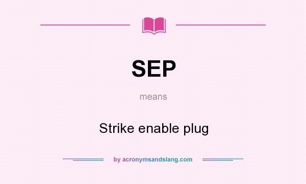 What does SEP mean? It stands for Strike enable plug