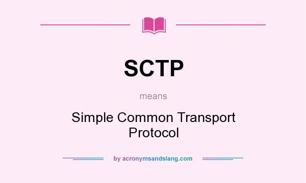 What does SCTP mean? It stands for Simple Common Transport Protocol