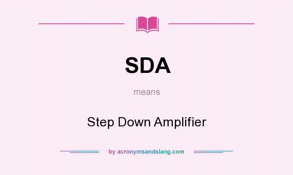 What does SDA mean? It stands for Step Down Amplifier