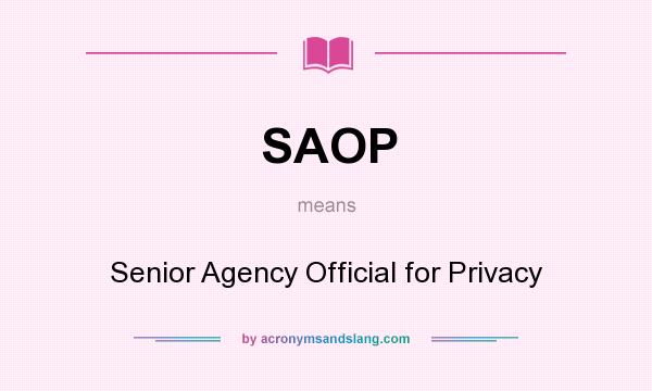What does SAOP mean? It stands for Senior Agency Official for Privacy
