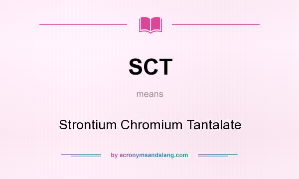 What does SCT mean? It stands for Strontium Chromium Tantalate