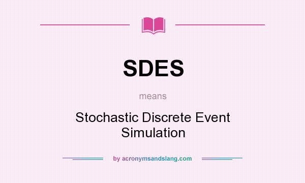 What does SDES mean? It stands for Stochastic Discrete Event Simulation