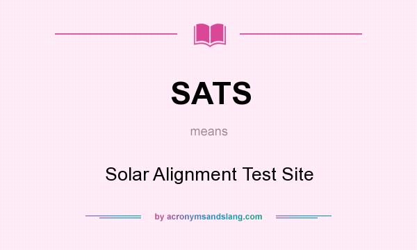 What does SATS mean? It stands for Solar Alignment Test Site