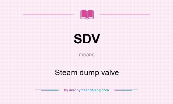 What does SDV mean? It stands for Steam dump valve