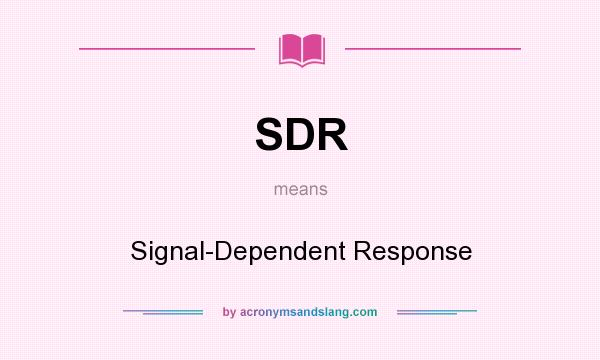 What does SDR mean? It stands for Signal-Dependent Response