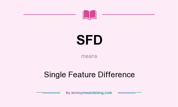 What does SFD mean? It stands for Single Feature Difference