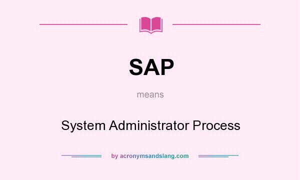 What does SAP mean? It stands for System Administrator Process