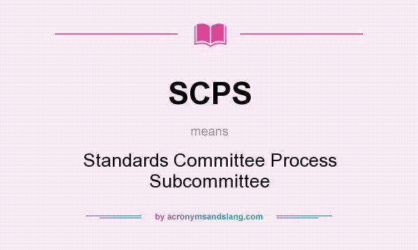 What does SCPS mean? It stands for Standards Committee Process Subcommittee