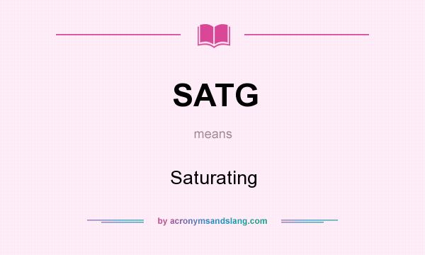 What does SATG mean? It stands for Saturating