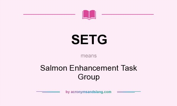 What does SETG mean? It stands for Salmon Enhancement Task Group
