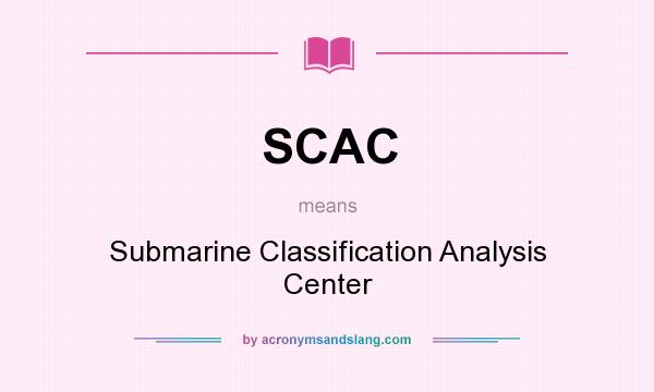 What does SCAC mean? It stands for Submarine Classification Analysis Center