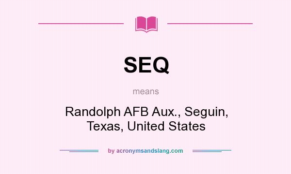 What does SEQ mean? It stands for Randolph AFB Aux., Seguin, Texas, United States