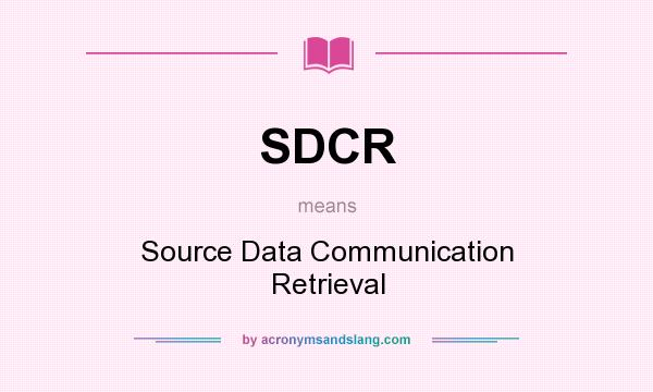 What does SDCR mean? It stands for Source Data Communication Retrieval