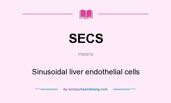 What does SECS mean? It stands for Sinusoidal liver endothelial cells