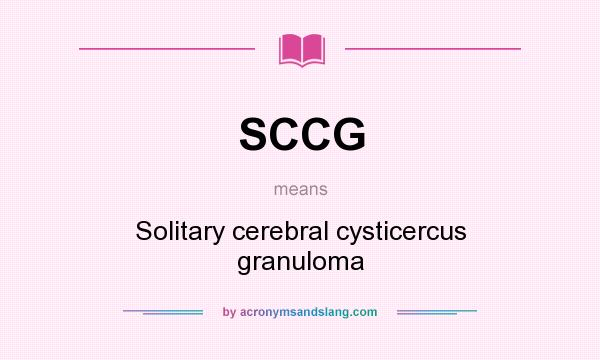 What does SCCG mean? It stands for Solitary cerebral cysticercus granuloma