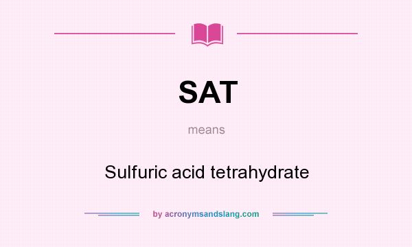 What does SAT mean? It stands for Sulfuric acid tetrahydrate
