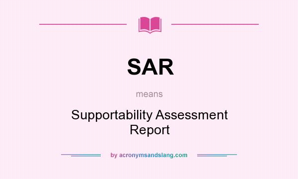 What does SAR mean? It stands for Supportability Assessment Report