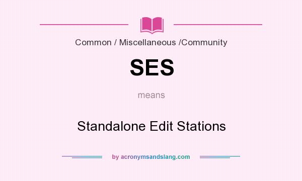 What does SES mean? It stands for Standalone Edit Stations