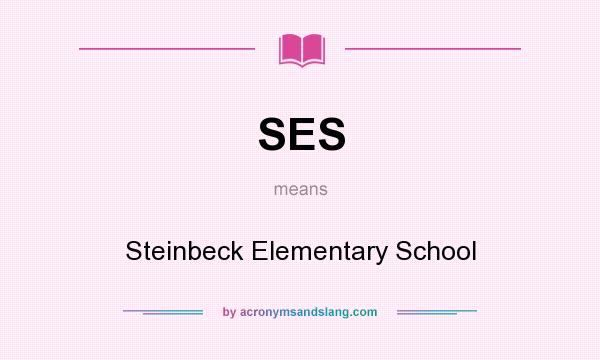 What does SES mean? It stands for Steinbeck Elementary School