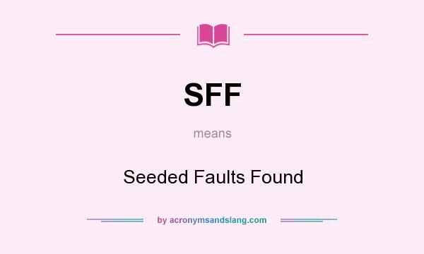 What does SFF mean? It stands for Seeded Faults Found
