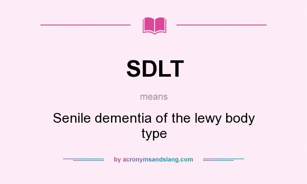 What does SDLT mean? It stands for Senile dementia of the lewy body type