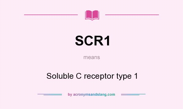 What does SCR1 mean? It stands for Soluble C receptor type 1