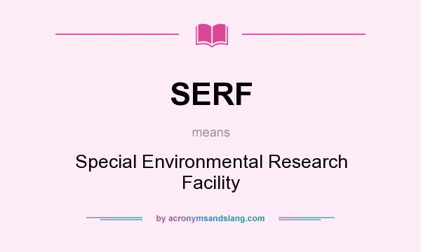 What does SERF mean? It stands for Special Environmental Research Facility