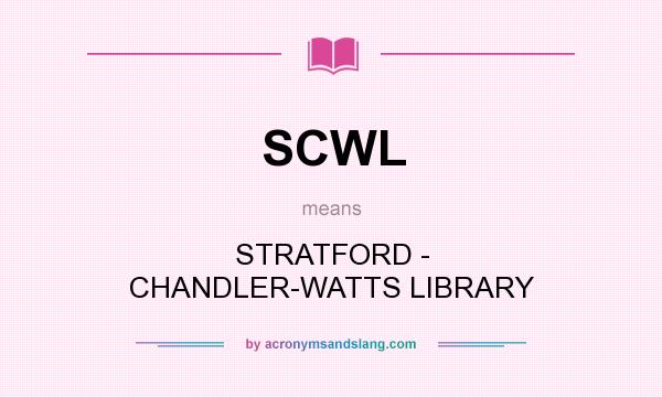 What does SCWL mean? It stands for STRATFORD - CHANDLER-WATTS LIBRARY