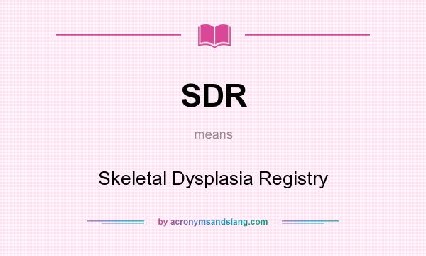 What does SDR mean? It stands for Skeletal Dysplasia Registry