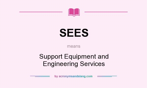 What does SEES mean? It stands for Support Equipment and Engineering Services