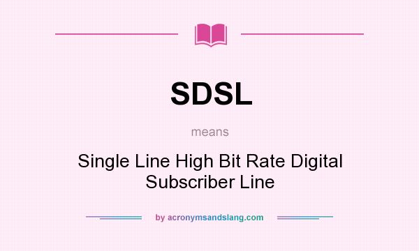 What does SDSL mean? It stands for Single Line High Bit Rate Digital Subscriber Line