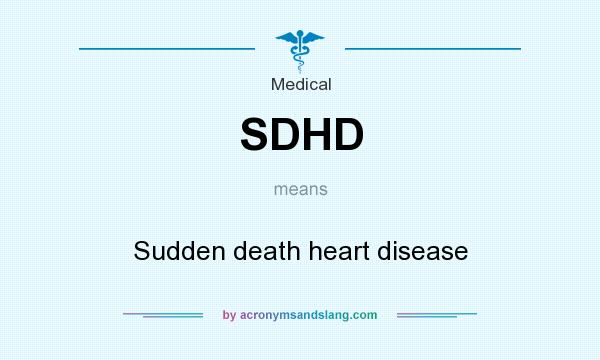 What does SDHD mean? It stands for Sudden death heart disease