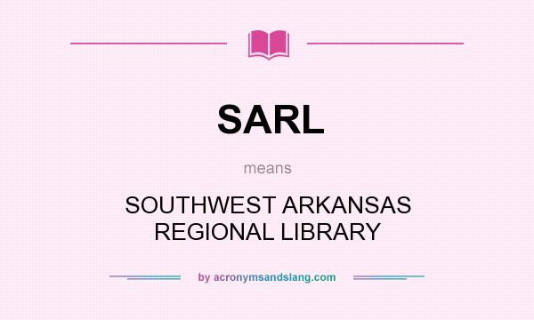 What does SARL mean? It stands for SOUTHWEST ARKANSAS REGIONAL LIBRARY