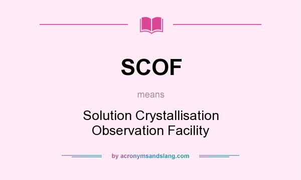 What does SCOF mean? It stands for Solution Crystallisation Observation Facility