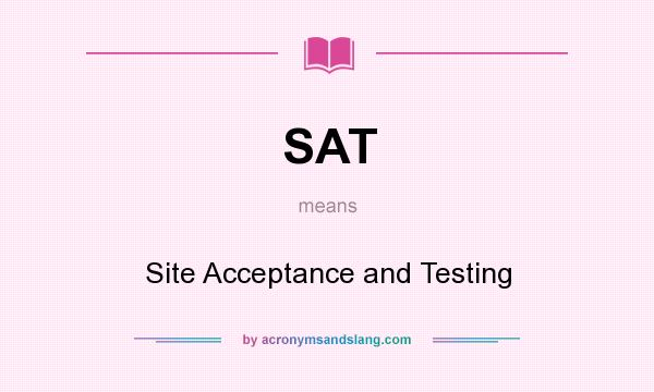 What does SAT mean? It stands for Site Acceptance and Testing