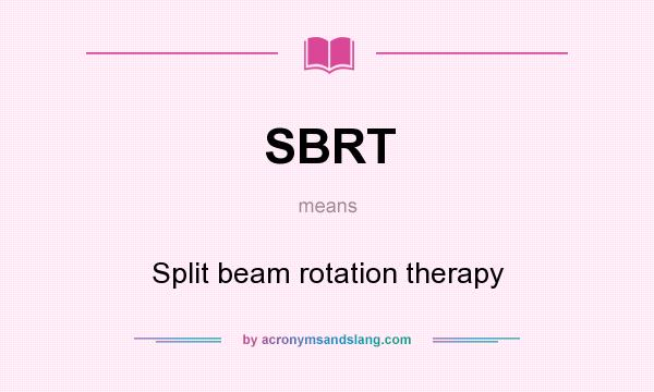 What does SBRT mean? It stands for Split beam rotation therapy