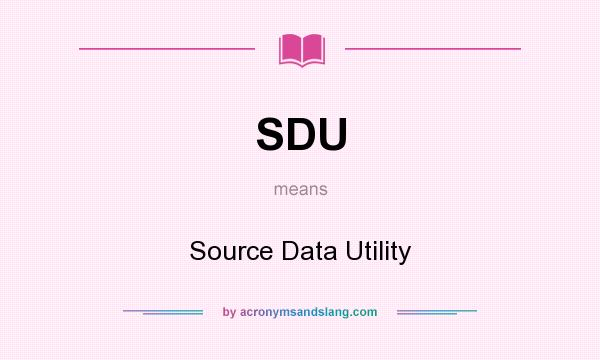 What does SDU mean? It stands for Source Data Utility