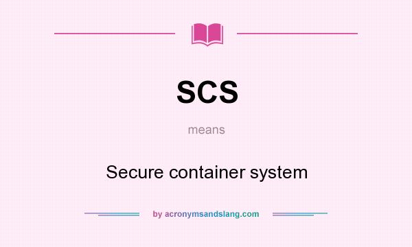 What does SCS mean? It stands for Secure container system